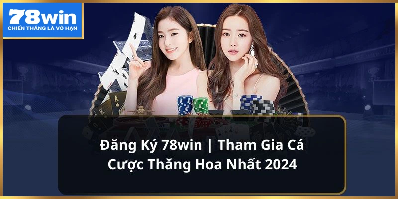 Điều kiện quan trọng cần biết khi đăng ký 78win