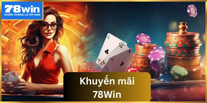 Tìm hiểu các nội dung khái quát về khuyến mãi 78win  