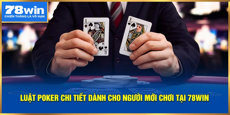 Luật Poker chi tiết dành cho người mới chơi tại 78win