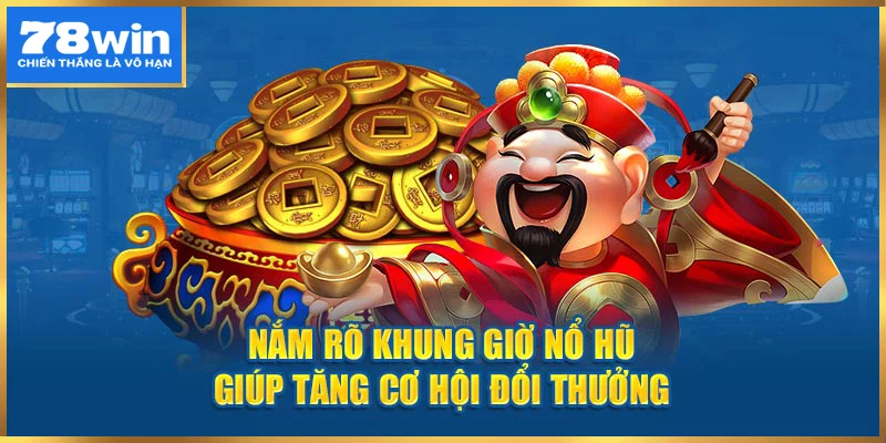 Nắm rõ khung giờ nổ hũ giúp tăng cơ hội đổi thưởng