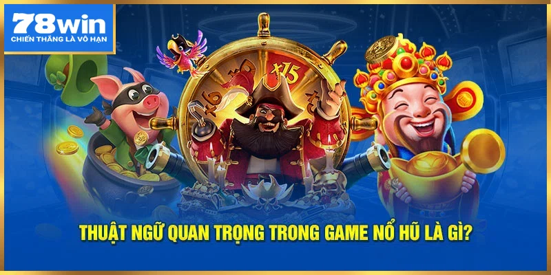 Những thuật ngữ cơ bản trong Nổ Hũ là gì?