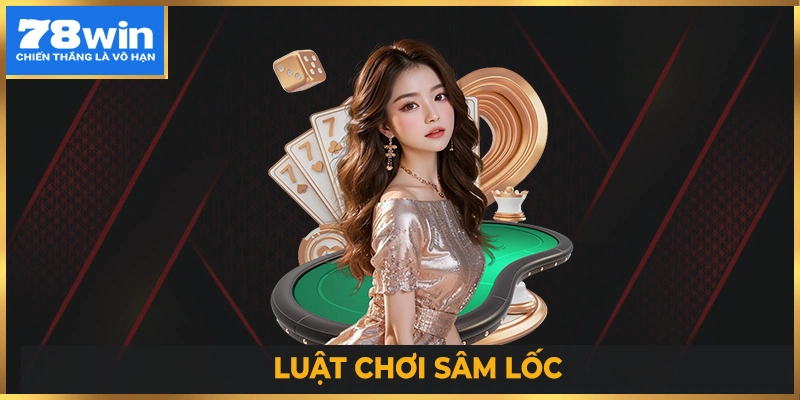 Chi tiết về luật chơi sâm lốc tại 78win