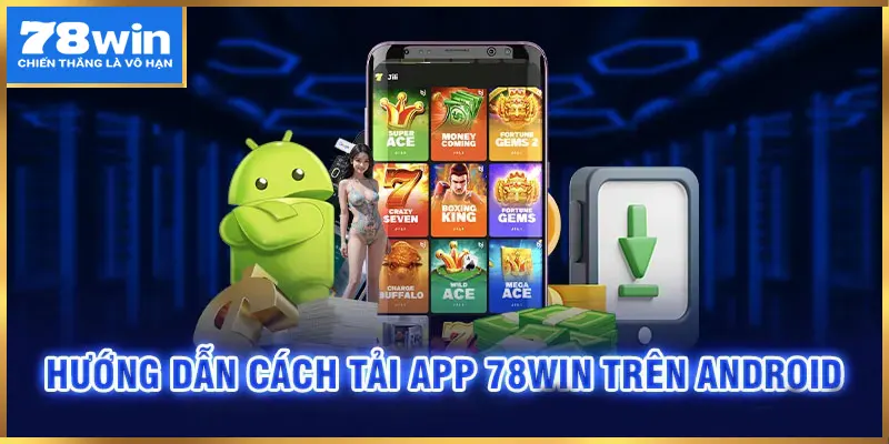 Chi tiết hướng dẫn tải ứng dụng 78Win trên Android