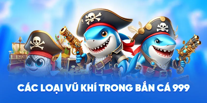 Các loại vũ khí trong bắn cá 999