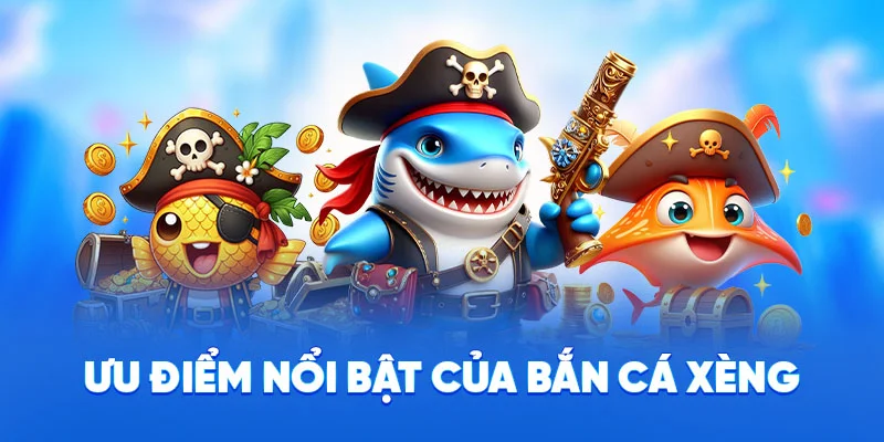 Ưu điểm nổi bật của bắn cá Xèng