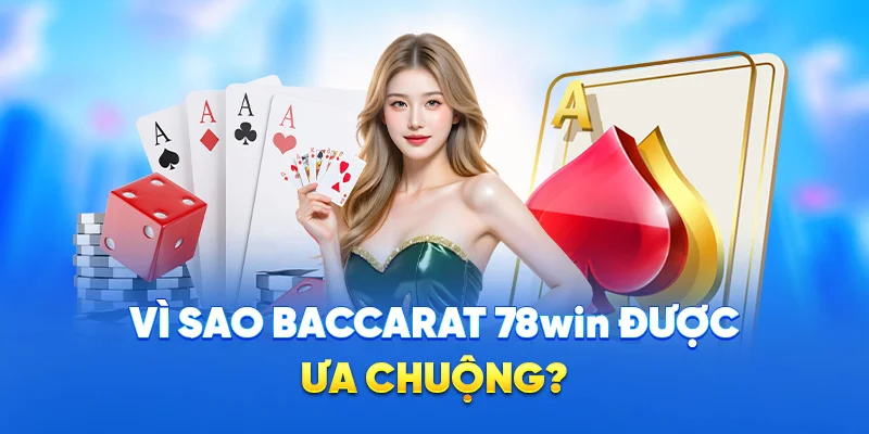 Vì sao baccarat 78win được ưa chuộng?