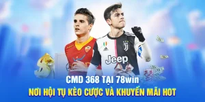 CMD 368 Tại 78WIN - Nơi Hội Tụ Kèo Cược Và Khuyến Mãi Hot