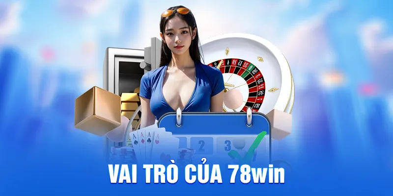 Vai trò của 78win